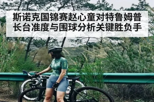斯诺克国锦赛赵心童对特鲁姆普长台准度与围球分析关键胜负手